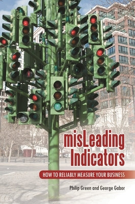 misLeading Indicators: How to Reliably Measure Your Business by Green, Philip