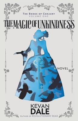 The Magic of Unkindness: The Books of Conjury, Volume One by Dale, Kevan