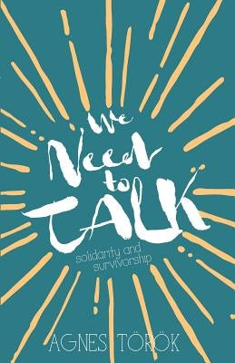 We Need to Talk: Sexual Violence, Survivorship and Solidarity by Török, Agnes
