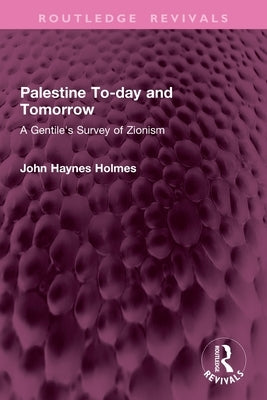 Palestine To-day and Tomorrow: A Gentile's Survey of Zionism by Holmes, John