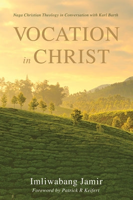 Vocation in Christ: Naga Christian Theology in Conversation with Karl Barth by Jamir, Imliwabang