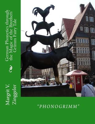 Phonogrimm: German Phonetics through the Magic of the Brothers' Grimm Fairy Tale by Zinggeler, Margrit Verena