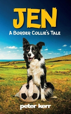 JEN - A Border Collie's Tale: An Old Farm Dog Reflects On Her Life by Kerr, Peter