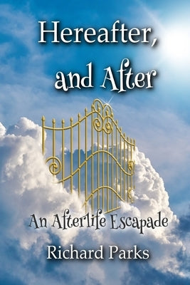 Hereafter, and After: An Afterlife Escapade by Parks, Richard