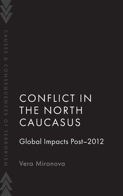 Conflict in the North Caucasus: Global Impacts Post-2012 by Miranova, Vera