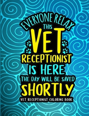 Vet Receptionist Coloring Book: A Veterinary Receptionist Coloring Book for Adults A Snarky & Humorous Adult Coloring Book for Vet Receptionists Vet R by Press, Vet Receptionists Passion