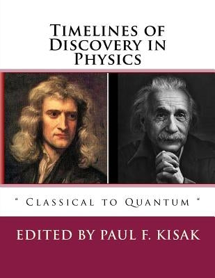 Timelines of Discovery in Physics: " Classical to Quantum " by Kisak, Paul F.