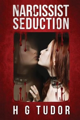 Narcissist: Seduction by Tudor, H. G.
