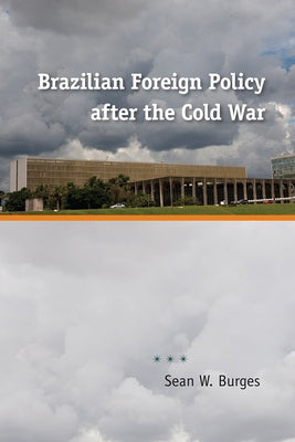 Brazilian Foreign Policy After the Cold War by Burges, Sean W.