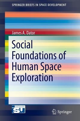 Social Foundations of Human Space Exploration by Dator, James A.
