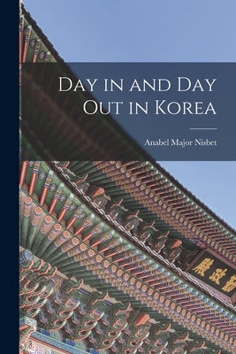 Day in and Day Out in Korea by Nisbet, Anabel Major