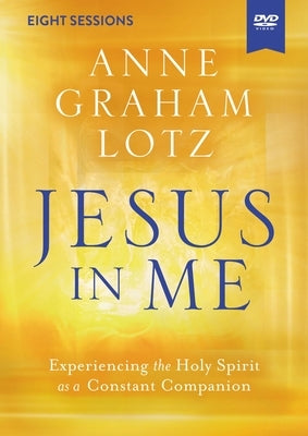 Jesus in Me Video Study: Experiencing the Holy Spirit as a Constant Companion by Lotz, Anne Graham