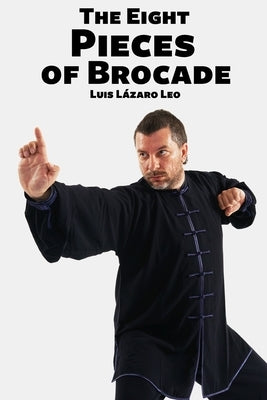 The Eight Pieces of Brocade: Sifu Luis Lázaro by Lázaro Leo, Luis