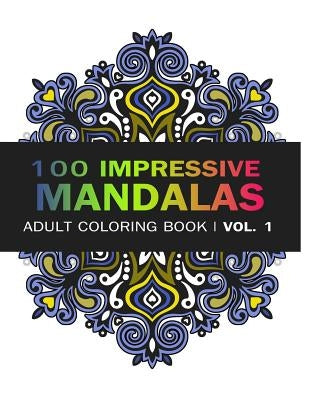 Mandala Coloring Book: 100 IMRESSIVE MANDALAS Adult Coloring BooK ( Vol. 1): Stress Relieving Patterns for Adult Relaxation, Meditation by Art, V.