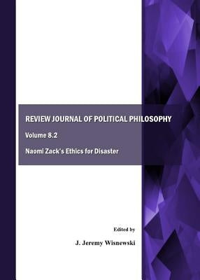 Review Journal of Political Philosophy Volume 8.2: Naomi Zackâ (Tm)S Ethics for Disaster by Wisnewski, J. Jeremy