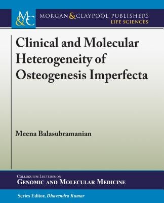 Clinical and Molecular Heterogeneity of Osteogenesis Imperfecta by Balasubramanian, Meena