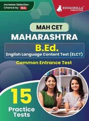 MAH B.Ed. (ELCT) CET Exam Prep Book 2023 Maharashtra - Common Entrance Test 15 Full Practice Tests with Free Access To Online Tests by Edugorilla Prep Experts
