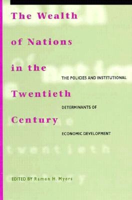 The Wealth of Nations in the Twentieth Century: The Policies and Institutional Determinants of Economic Development by Myers, Ramon H.