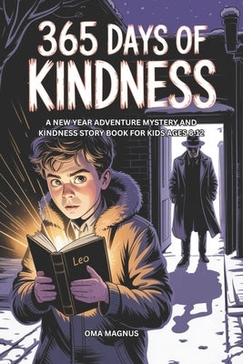 365 Days Of Kindness: A New Year Adventure Mystery And Kindness Story Book For Kids Ages 8-12 by Magnus, Oma