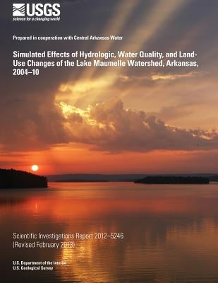 Simulated Effects of Hydrologic, Water Quality, and Land-Use Changes of the Lake Maumelle Watershed, Arkansas, 2004?10 by Green, W. Reed