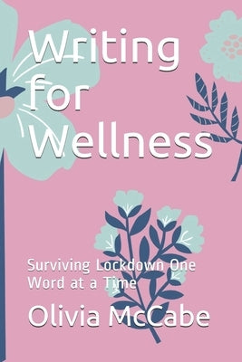 Writing for Wellness: Surviving Lockdown One Word at a Time by McCabe, Olivia