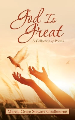 God Is Great: A Collection of Poems by Goulbourne, Marcia Grace Stewart