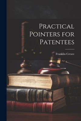 Practical Pointers for Patentees by Cresee, Franklin