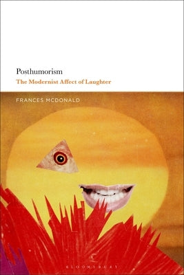 Posthumorism: The Modernist Affect of Laughter by McDonald, Frances