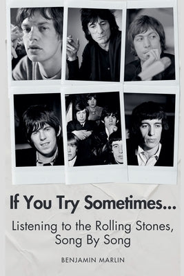 If You Try Sometimes... Listening to the Rolling Stones, Song by Song by Marlin, Benjamin