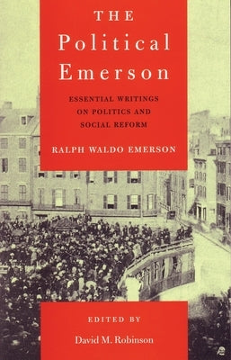 The Political Emerson: Essential Writings on Politics and Social Reform by Emerson, Ralph Waldo