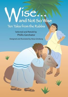Wise... and Not So Wise: Ten Tales from the Rabbis by Gershator, Phillis