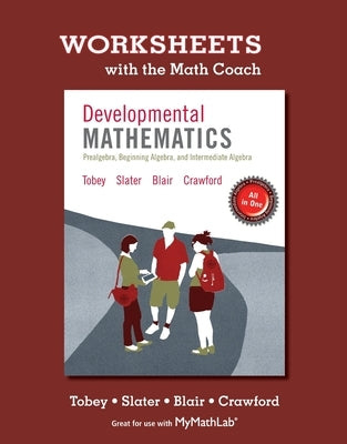 Worksheets with the Math Coach for Developmental Mathematics: Prealgebra, Beginning Algebra, Intermediate Algebra by Tobey, John, Jr.