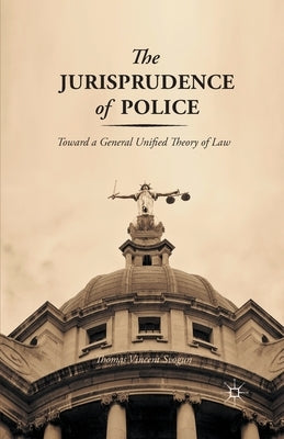 The Jurisprudence of Police: Toward a General Unified Theory of Law by Svogun, T.