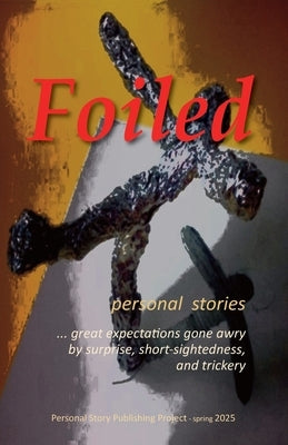 Foiled-personal stories of great expectations gone awry by surprise, short-sightedness, and trickery by Jones, Randell