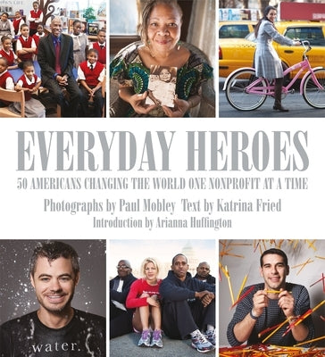 Everyday Heroes: 50 Americans Changing the World One Nonprofit at a Time by Fried, Katrina