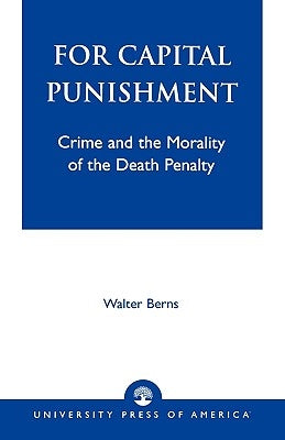 For Capital Punishment: Crime and the Morality of the Death Penalty by Berns, Walter