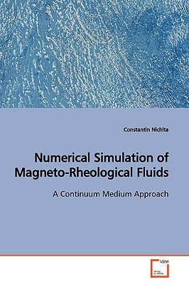 Numerical Simulation of Magneto-Rheological Fluids by Nichita, Constantin
