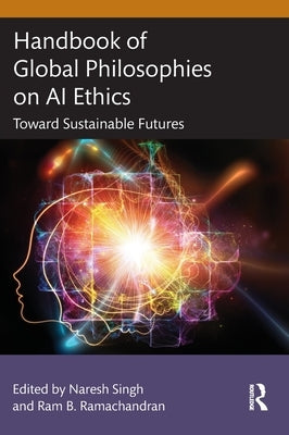 Handbook of Global Philosophies on AI Ethics: Toward Sustainable Futures by Singh, Naresh