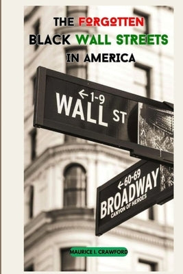The Forgotten Black Wall Streets in America by Crawford, Maurice I.