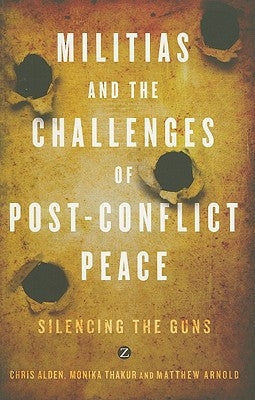 Militias and the Challenges of Post-Conflict Peace by Alden, Chris