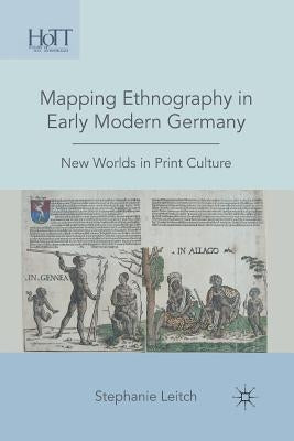 Mapping Ethnography in Early Modern Germany: New Worlds in Print Culture by Leitch, S.