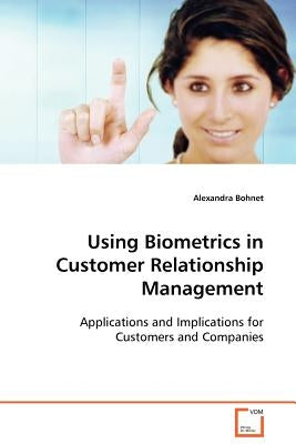 Using Biometrics in Customer Relationship Management by Bohnet, Alexandra
