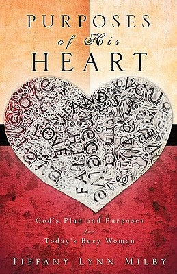 Purposes of His Heart: God's Plan and Purposes for Today's Busy Woman by Milby, Tiffany Lynn