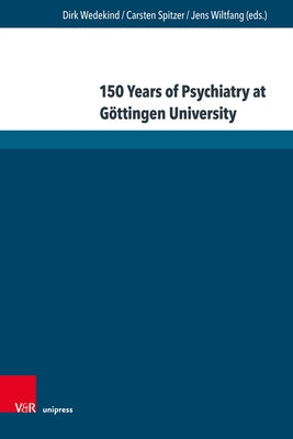 150 Years of Psychiatry at Gottingen University: Lectures Given at the Anniversary Symposium by Wedekind, Dirk