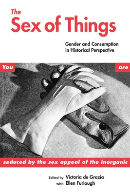 The Sex of Things: Gender and Consumption in Historical Perspective by de Grazia, Victoria