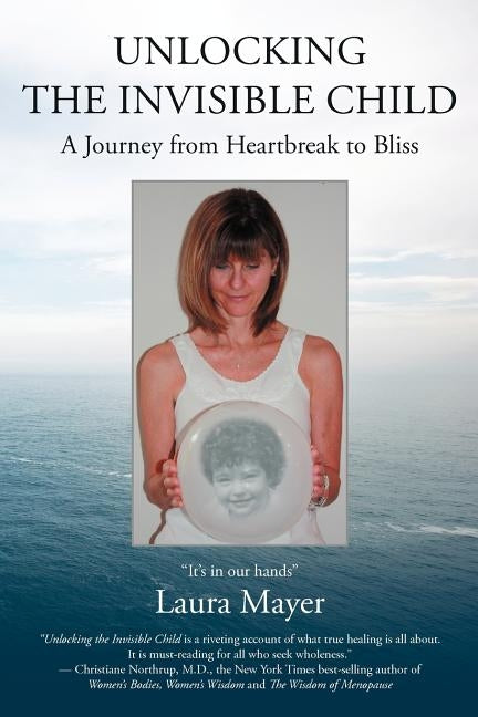 Unlocking the Invisible Child: A Journey from Heartbreak to Bliss by Mayer, Laura