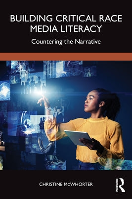 Building Critical Race Media Literacy: Countering the Narrative by McWhorter, Christine