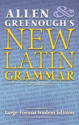 Allen and Greenough's New Latin Grammar: Large-Format Student Edition by Allen, J. H.