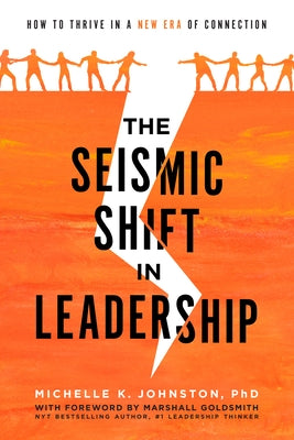The Seismic Shift in Leadership: How to Thrive in a New Era of Connection by Michelle K. Johnston