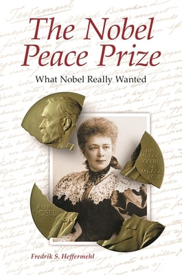The Nobel Peace Prize: What Nobel Really Wanted by Heffermehl, Fredrik